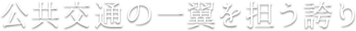 公共交通の一翼を担う誇り